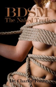 BDSM The Naked Truth, BDSM Writers Con, Dr. Charley Ferrer, kink, fetishes, bondage